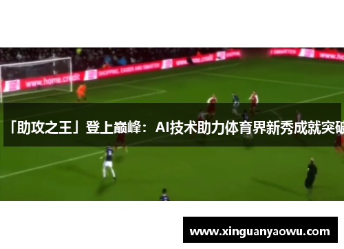 「助攻之王」登上巅峰：AI技术助力体育界新秀成就突破
